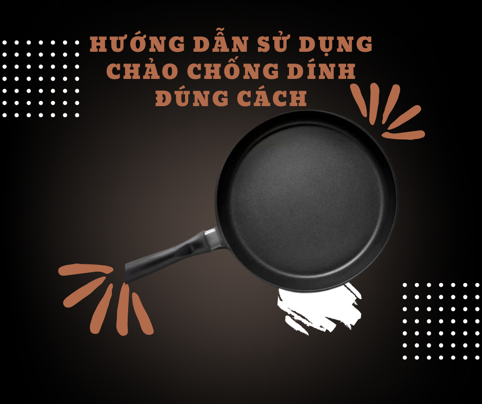 Hướng dẫn sử dụng chảo chống dính đúng cách